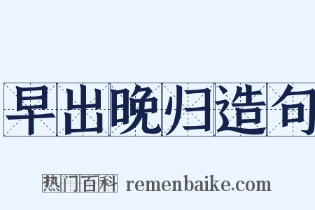 早出晚归造句是什么意思的图片